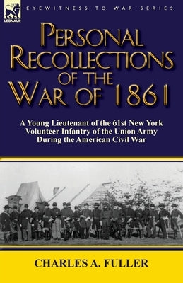 Personal Recollections of the War of 1861: a Young Lieutenant of the 61st New York Volunteer Infantry of the Union Army During the American Civil War Paperback Leonaur Ltd