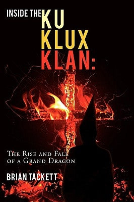 Inside the Klu Klux Klan: The Rise and Fall of a Grand Dragon by Tackett, Brian