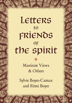 Letters to Friends of the Spirit: Martinist Views & Others by Boyer-Camax, Sylvie