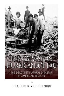 The Galveston Hurricane of 1900: The Deadliest Natural Disaster in American History Paperback Createspace Independent Publishing Platform