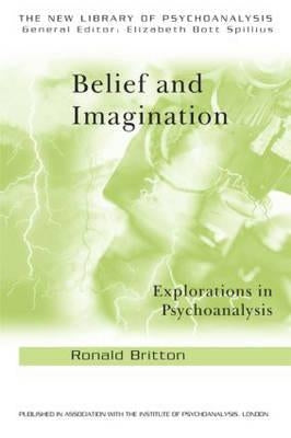 Belief and Imagination: Explorations in Psychoanalysis by Britton, Ronald