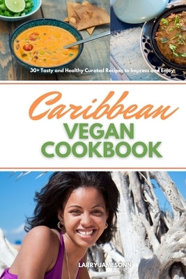 Caribbean Vegan Cookbook: 30+ Tasty and Healthy Curated Recipes to Impress and Enjoy Paperback Indy Pub