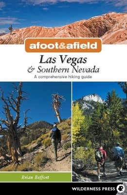 Afoot & Afield: Las Vegas & Southern Nevada: A Comprehensive Hiking Guide by Beffort, Brian