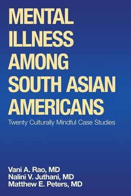 Mental Illness Among South Asian Americans: Twenty Culturally Mindful Case Studies by Peters, Matthew E.