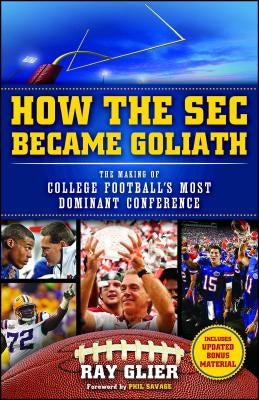 How the SEC Became Goliath: The Making of College Football's Most Dominant Conference by Glier, Ray