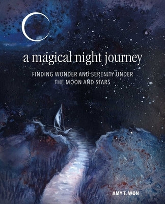 A Magical Night Journey: Finding Wonder and Serenity Under the Moon and Stars by T. Won, Amy