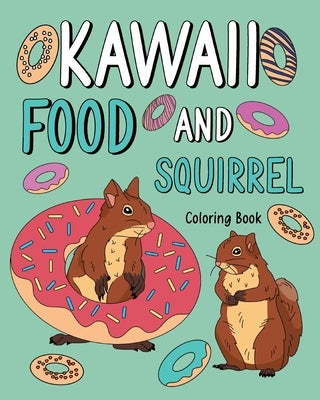 Kawaii Food and Squirrel Coloring Book: Activity Relaxation, Painting Menu Cute, and Animal Pictures Pages by Paperland