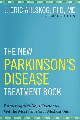 The New Parkinson's Disease Treatment Book: Partnering with Your Doctor to Get the Most from Your Medications by Ahlskog Phd MD, J. Eric