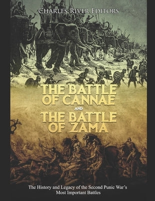 The Battle of Cannae and the Battle of Zama: The History and Legacy of the Second Punic War's Most Important Battles Paperback Independently Published