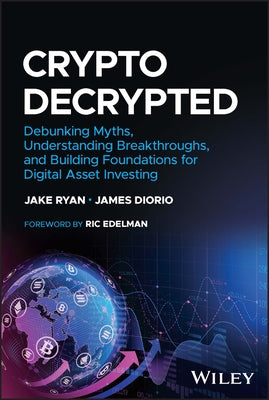 Crypto Decrypted: Debunking Myths, Understanding Breakthroughs, and Building Foundations for Digital Asset Investing by Ryan, Jake