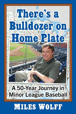 There's a Bulldozer on Home Plate: A 50-Year Journey in Minor League Baseball by Wolff, Miles