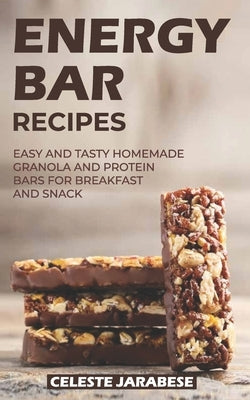 Energy Bar Recipes: Easy and Tasty Homemade Granola and Protein Bars for Breakfast and Snack Paperback Independently Published