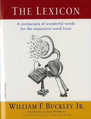 The Lexicon: A Cornucopia of Wonderful Words for the Inquisitive Word Lover by Buckley, William F., Jr.