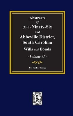 (Old) Ninety-Six and Abbeville District, South Carolina Wills and Bonds, Abstracts of. (Volume #1) by Young, Pauline