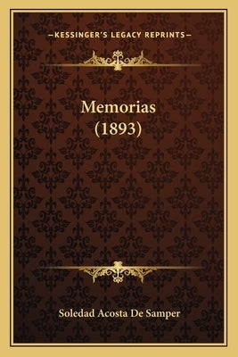 Memorias (1893) by De Samper, Soledad Acosta