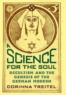 A Science for the Soul: Occultism and the Genesis of the German Modern by Treitel, Corinna