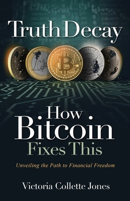 Truth Decay How Bitcoin Fixes This: Unveiling the Path to Financial Freedom Paperback Satoshi's Page