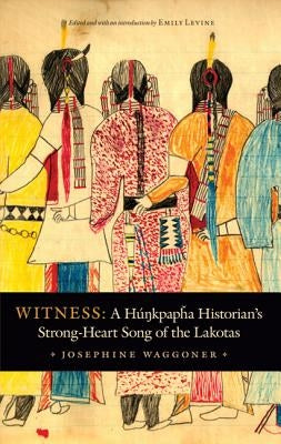 Witness: A Hunkpapha Historian's Strong-Heart Song of the Lakotas by Waggoner, Josephine