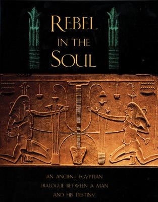 Rebel in the Soul: An Ancient Egyptian Dialogue Between a Man and His Destiny by Reed, Bika