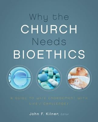Why the Church Needs Bioethics: A Guide to Wise Engagement with Life's Challenges Paperback Zondervan Academic