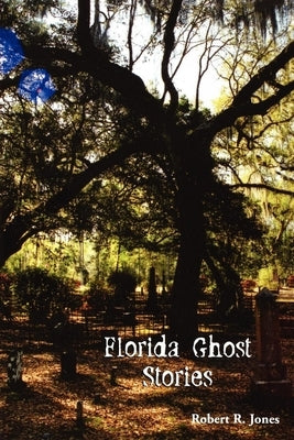 Florida Ghost Stories by Jones, Robert R.