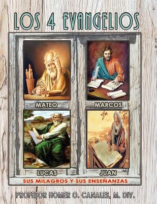 Los 4 Evangelios del Salvador Jesus: Sus Enseñanzas y Milagros by Canales, Homer O.