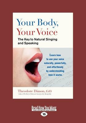 Your Body, Your Voice: The Key to Natural Singing and Speaking (Large Print 16pt) by Dimon, Theodore, Jr.