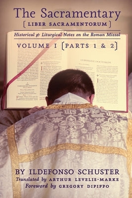 The Sacramentary (Liber Sacramentorum): Vol. 1: Historical & Liturgical Notes on the Roman Missal Paperback Arouca Press