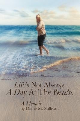 Life's Not Always a Day at the Beach by Sullivan, Diane M.