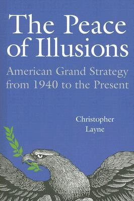 The Peace of Illusions: American Grand Strategy from 1940 to the Present Paperback Cornell University Press