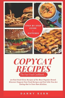 Copycat Recipes: Fast Food Cookbook: 30+ Fast Food Clone Recipes of the Most Popular Brand. Discover Copycat Fast Food Recipes and Feel Paperback Independently Published