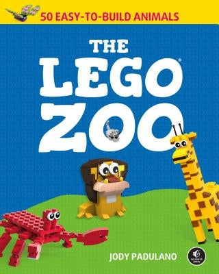 The Lego Zoo: 50 Easy-To-Build Animals by Padulano, Jody