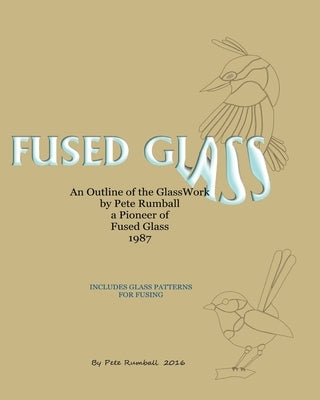 Fused Glass: An Outline of Glasswork by Pete Rumball, a Pioneer of Fused Glass, 1987 by Rumball, Pete