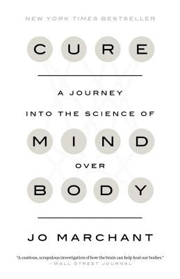 Cure: A Journey Into the Science of Mind Over Body by Marchant, Jo