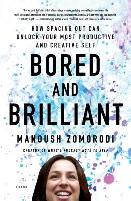 Bored and Brilliant: How Spacing Out Can Unlock Your Most Productive and Creative Self by Zomorodi, Manoush