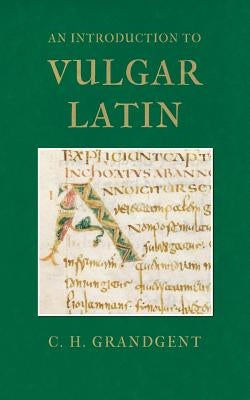 An Introduction to Vulgar Latin by Grandgent, Charles Hall