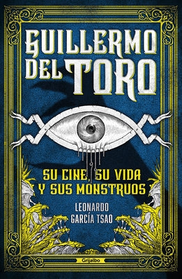 Guillermo del Toro. Su Cine, Su Vida Y Sus Monstruos / Guillermo del Toro. His F Ilmmaking, His Life, and His Monsters by García Tsao, Leonardo