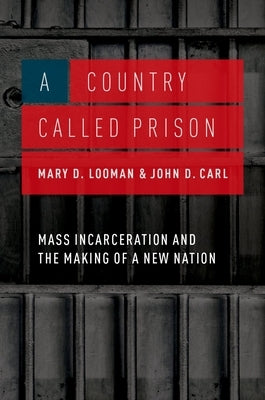 A Country Called Prison: Mass Incarceration and the Making of a New Nation by Looman, Mary D.