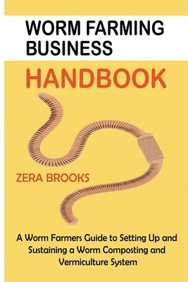 Worm Farming Business Handbook: A Worm Farmers Guide to Setting Up and Sustaining a Worm Composting and Vermiculture System Paperback Core Publishing LLC