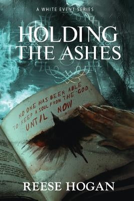 Holding the Ashes, Season One: A White Event Series by Hogan, Reese