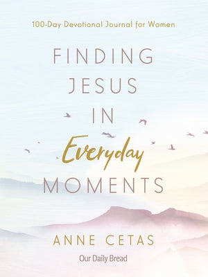 Finding Jesus in Everyday Moments: 100-Day Devotional Journal for Women by Cetas, Anne