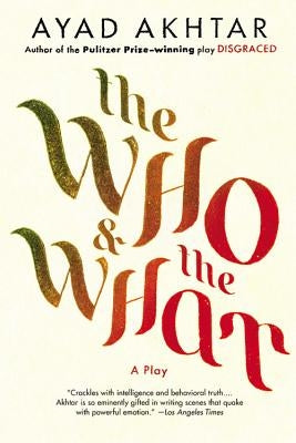 The Who & the What: A Play by Akhtar, Ayad