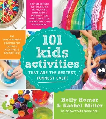 101 Kids Activities That Are the Bestest, Funnest Ever!: The Entertainment Solution for Parents, Relatives & Babysitters! by Homer, Holly