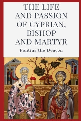 The Life and Passion of Cyprian: Bishop and Martyr Paperback Dalcassian Publishing Company
