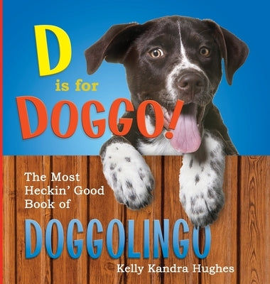 D is for Doggo!: The Most Heckin' Good Book of Doggolingo by Kandra Hughes, Kelly
