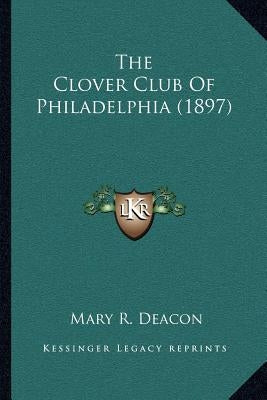 The Clover Club Of Philadelphia (1897) Paperback Kessinger Publishing