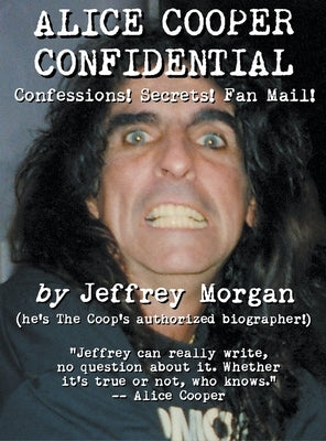 Alice Cooper Confidential: Confessions! Secrets! Fan Mail! by Morgan, Jeffrey