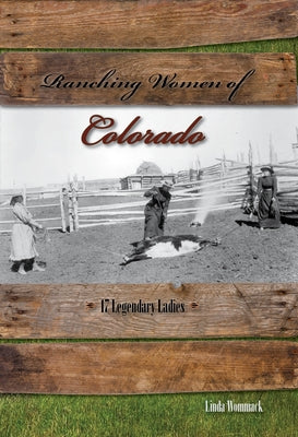 Ranching Women of Colorado: 17 Legendary Ladies by Wommack, Linda