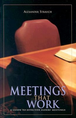 Meetings That Work: A Guide to Effective Elders' Meetings Paperback Lewis & Roth Publishers