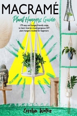 Macramè: Plant Hangers Guide- 179 Easy and Budget-Friendly Steps To Learn How To Create Gorgeous DIY Plant Hangers Models for B Paperback Independently Published